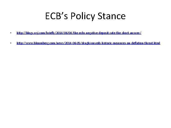 ECB’s Policy Stance • http: //blogs. wsj. com/briefly/2014/06/04/the-ecbs-negative-deposit-rate-the-short-answer/ • http: //www. bloomberg. com/news/2014 -06