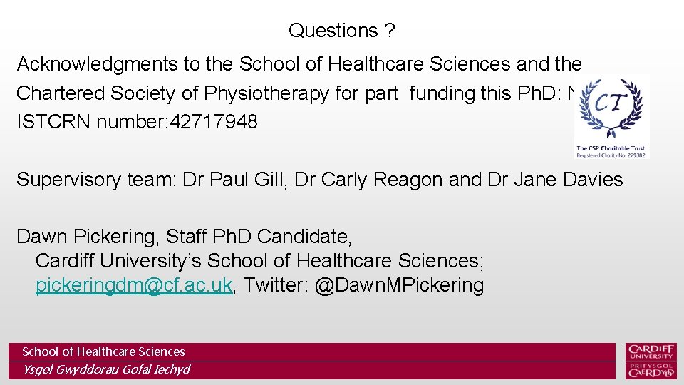 Questions ? Acknowledgments to the School of Healthcare Sciences and the Chartered Society of