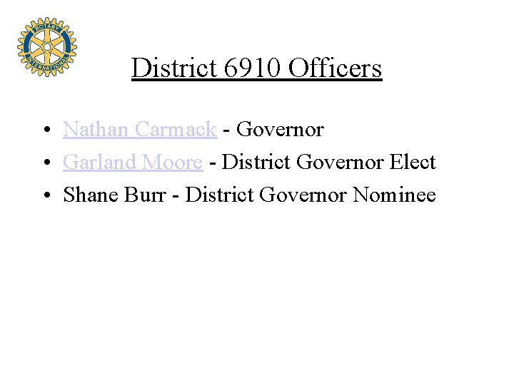 District 6910 Officers • Nathan Carmack - Governor • Garland Moore - District Governor