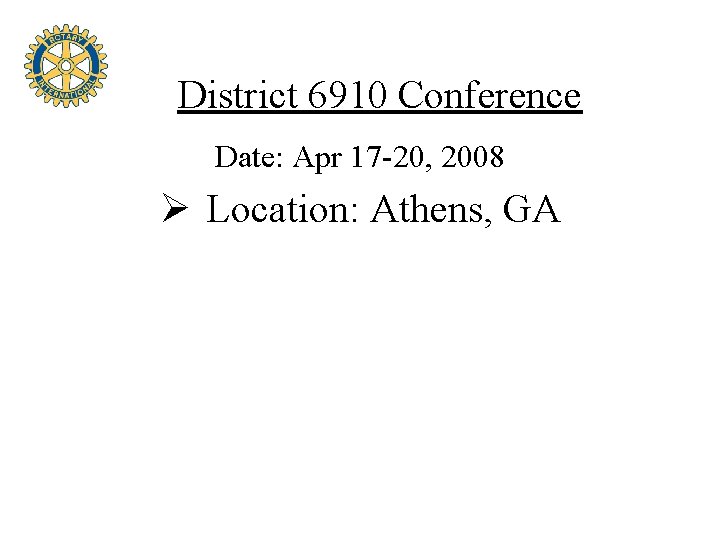  District 6910 Conference Date: Apr 17 -20, 2008 Ø Location: Athens, GA 