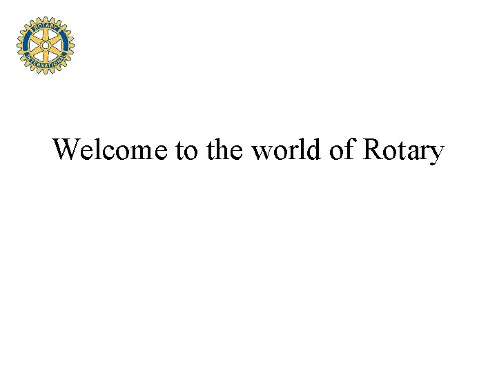 Welcome to the world of Rotary 