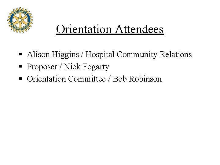 Orientation Attendees § Alison Higgins / Hospital Community Relations § Proposer / Nick Fogarty