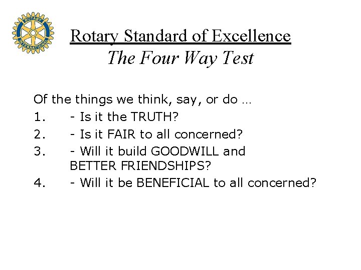 Rotary Standard of Excellence The Four Way Test Of the things we think, say,