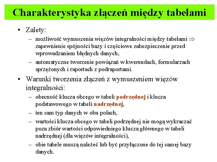 Charakterystyka złączeń między tabelami • Zalety: – możliwość wymuszenia więzów integralności między tabelami zapewnienie