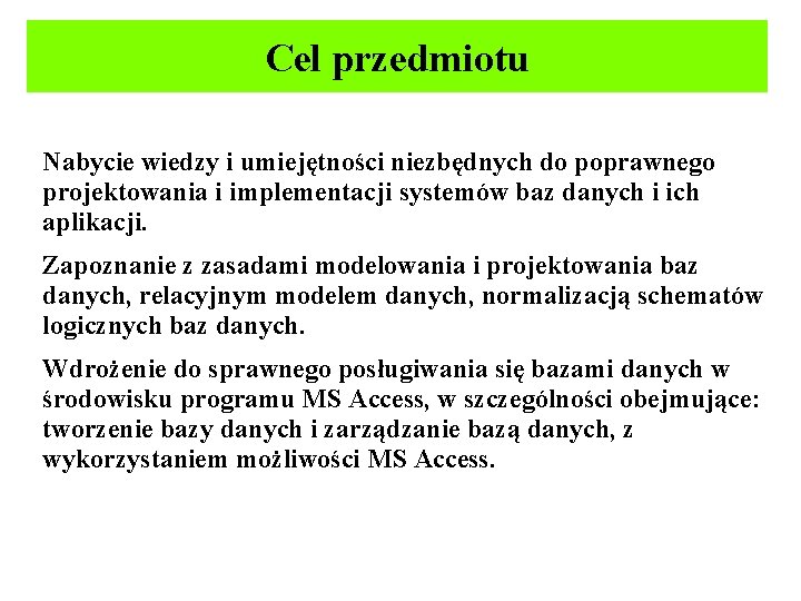 Cel przedmiotu Nabycie wiedzy i umiejętności niezbędnych do poprawnego projektowania i implementacji systemów baz