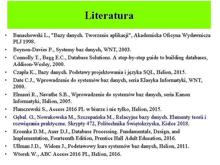 Literatura • • • Banachowski L. , "Bazy danych. Tworzenie aplikacji", Akademicka Oficyna Wydawnicza