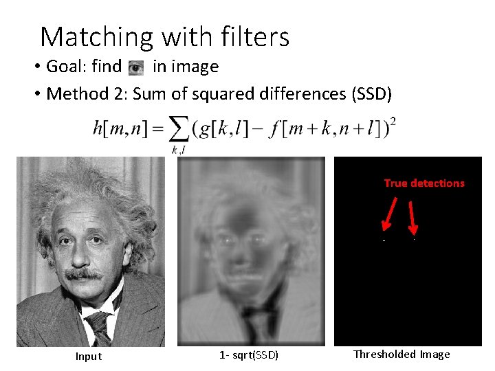 Matching with filters • Goal: find in image • Method 2: Sum of squared Matching with filters • Goal: find in image • Method 2: Sum of squared
