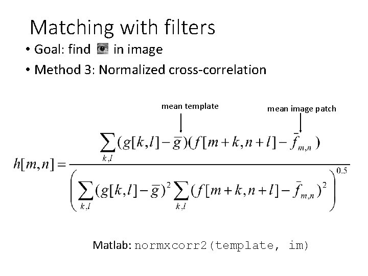 Matching with filters • Goal: find in image • Method 3: Normalized cross-correlation mean Matching with filters • Goal: find in image • Method 3: Normalized cross-correlation mean