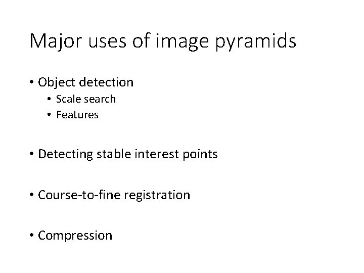 Major uses of image pyramids • Object detection • Scale search • Features • Major uses of image pyramids • Object detection • Scale search • Features •