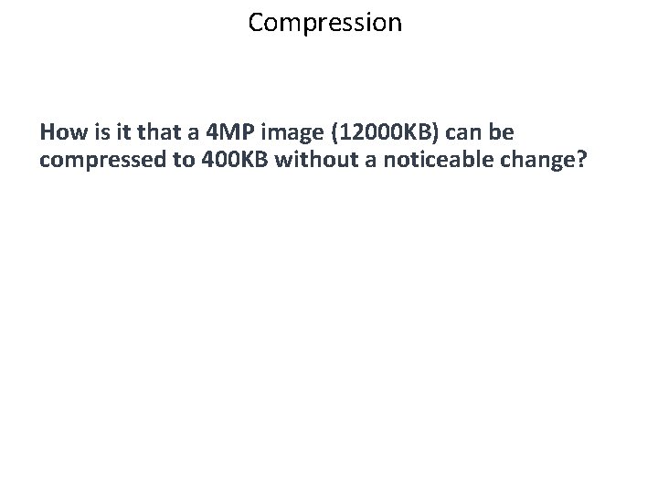 Compression How is it that a 4 MP image (12000 KB) can be compressed Compression How is it that a 4 MP image (12000 KB) can be compressed