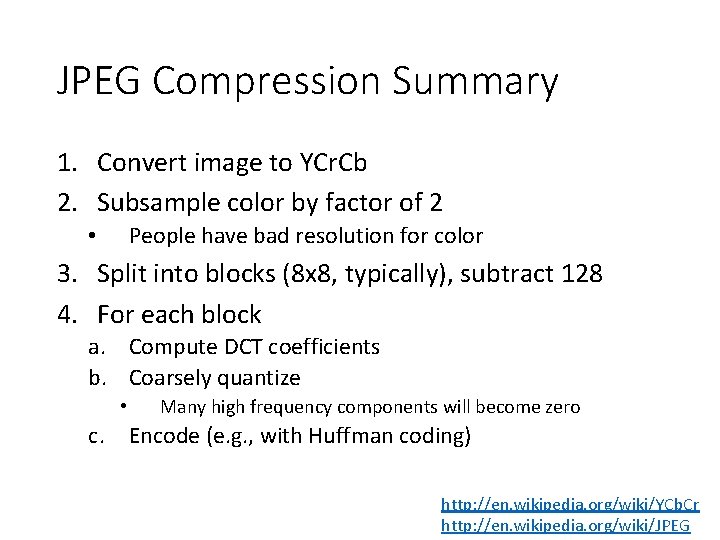 JPEG Compression Summary 1. Convert image to YCr. Cb 2. Subsample color by factor JPEG Compression Summary 1. Convert image to YCr. Cb 2. Subsample color by factor