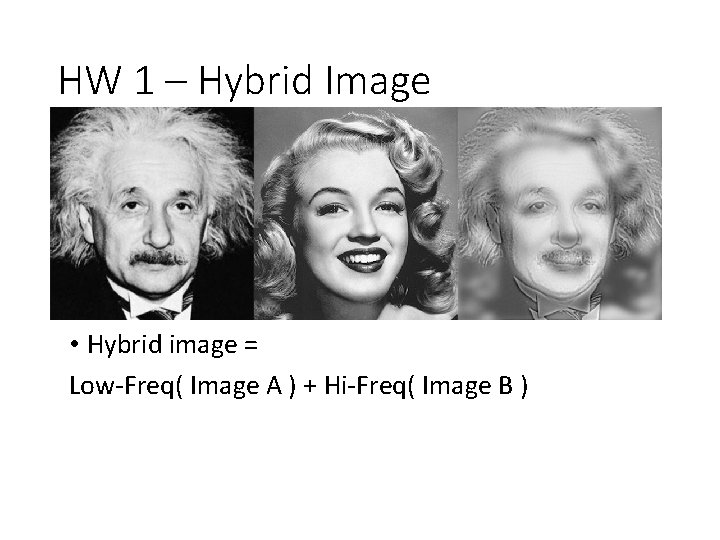 HW 1 – Hybrid Image • Hybrid image = Low-Freq( Image A ) + HW 1 – Hybrid Image • Hybrid image = Low-Freq( Image A ) +