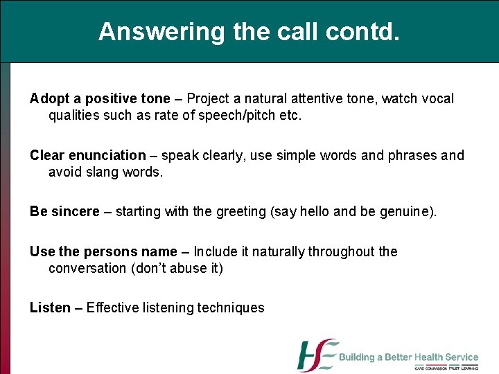 Answering the call contd. Adopt a positive tone – Project a natural attentive tone,
