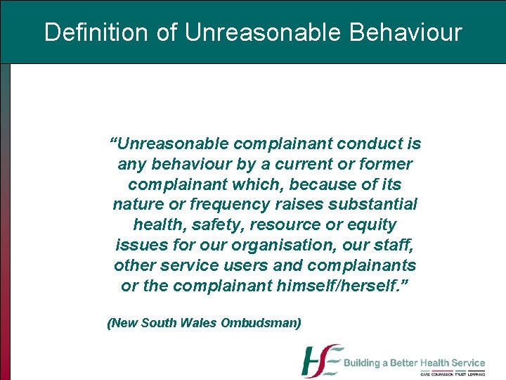 Definition of Unreasonable Behaviour “Unreasonable complainant conduct is any behaviour by a current or