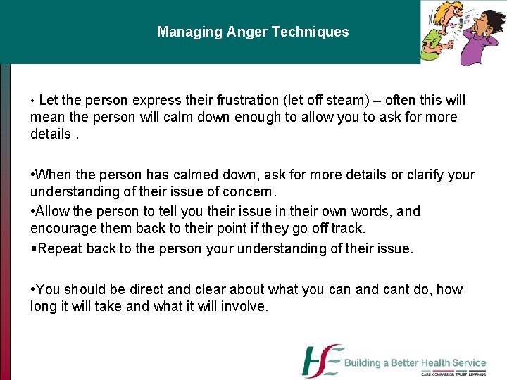 Managing Anger Techniques • Let the person express their frustration (let off steam) –