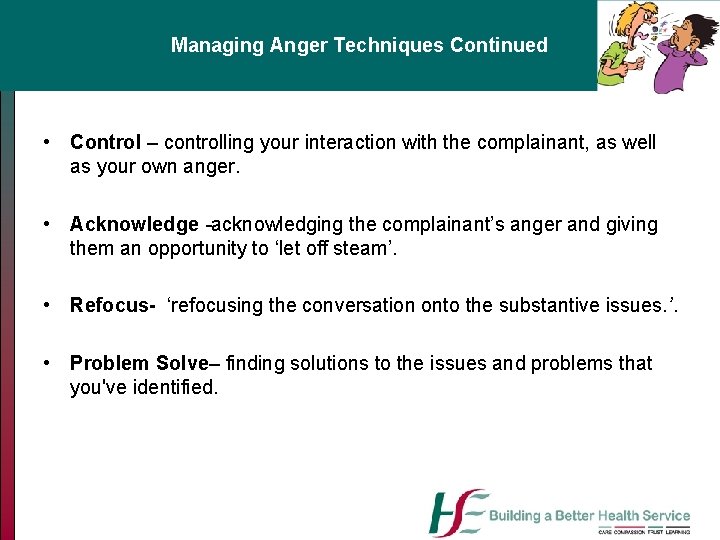 Managing Anger Techniques Continued • Control – controlling your interaction with the complainant, as