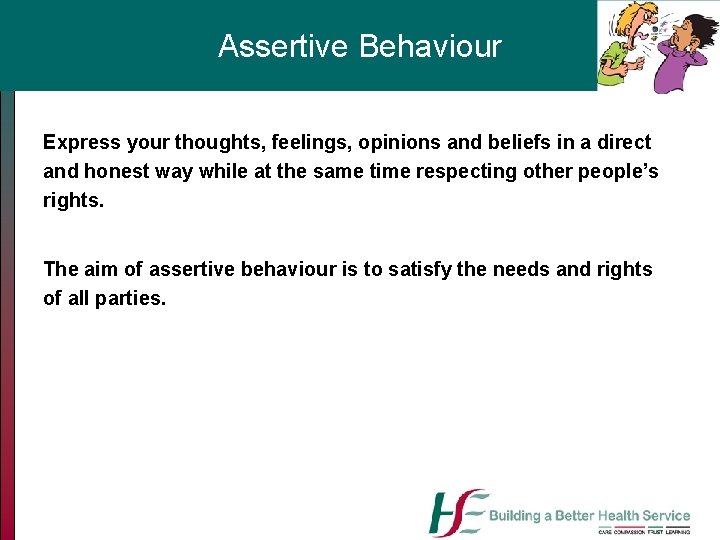 Assertive Behaviour Express your thoughts, feelings, opinions and beliefs in a direct and honest