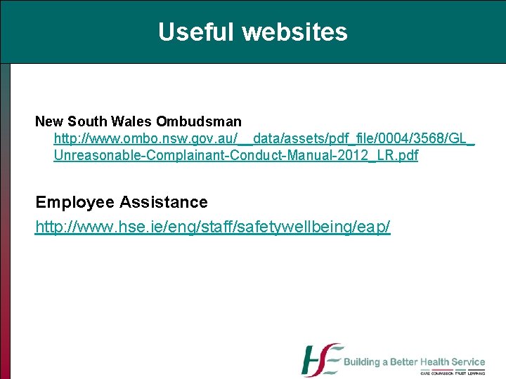 Useful websites New South Wales Ombudsman http: //www. ombo. nsw. gov. au/__data/assets/pdf_file/0004/3568/GL_ Unreasonable-Complainant-Conduct-Manual-2012_LR. pdf