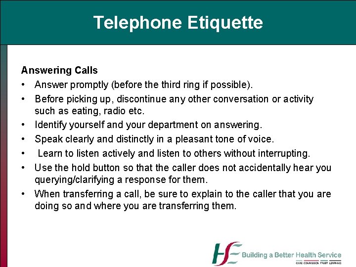 Telephone Etiquette Answering Calls • Answer promptly (before third ring if possible). • Before