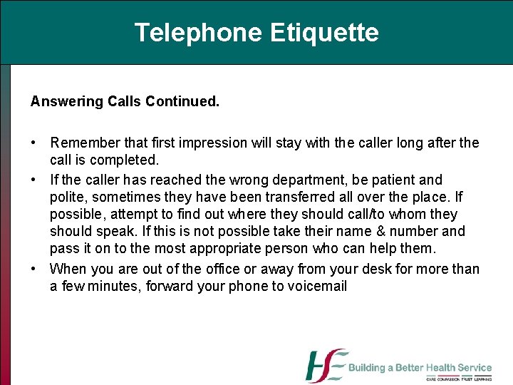 Telephone Etiquette Answering Calls Continued. • Remember that first impression will stay with the