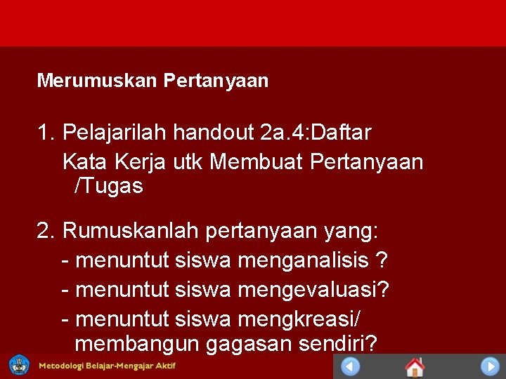Merumuskan Pertanyaan 1. Pelajarilah handout 2 a. 4: Daftar Kata Kerja utk Membuat Pertanyaan Merumuskan Pertanyaan 1. Pelajarilah handout 2 a. 4: Daftar Kata Kerja utk Membuat Pertanyaan