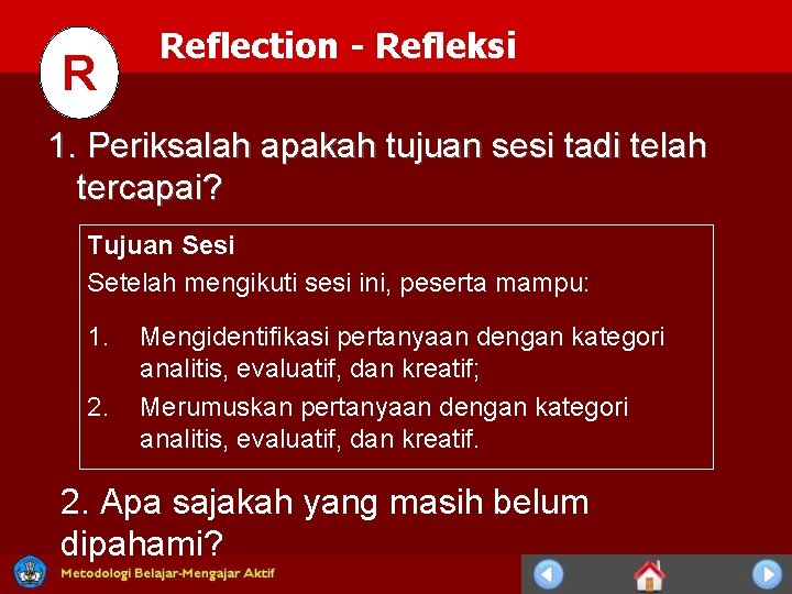R Reflection - Refleksi 1. Periksalah apakah tujuan sesi tadi telah tercapai? Tujuan Sesi R Reflection - Refleksi 1. Periksalah apakah tujuan sesi tadi telah tercapai? Tujuan Sesi