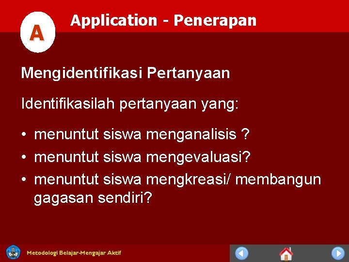 A Application - Penerapan Mengidentifikasi Pertanyaan Identifikasilah pertanyaan yang: • menuntut siswa menganalisis ? A Application - Penerapan Mengidentifikasi Pertanyaan Identifikasilah pertanyaan yang: • menuntut siswa menganalisis ?