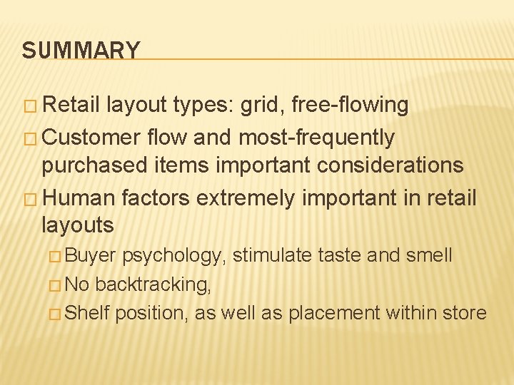 SUMMARY � Retail layout types: grid, free-flowing � Customer flow and most-frequently purchased items