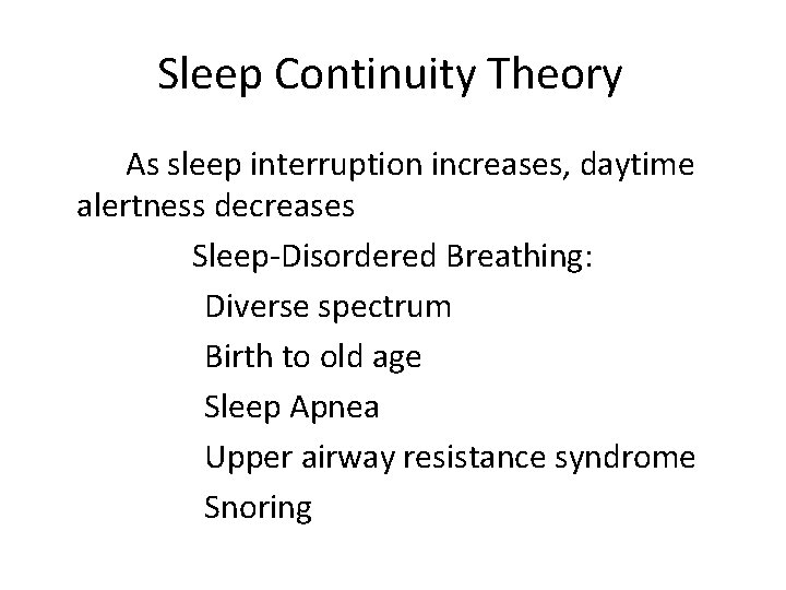 Sleep Continuity Theory As sleep interruption increases, daytime alertness decreases Sleep-Disordered Breathing: Diverse spectrum