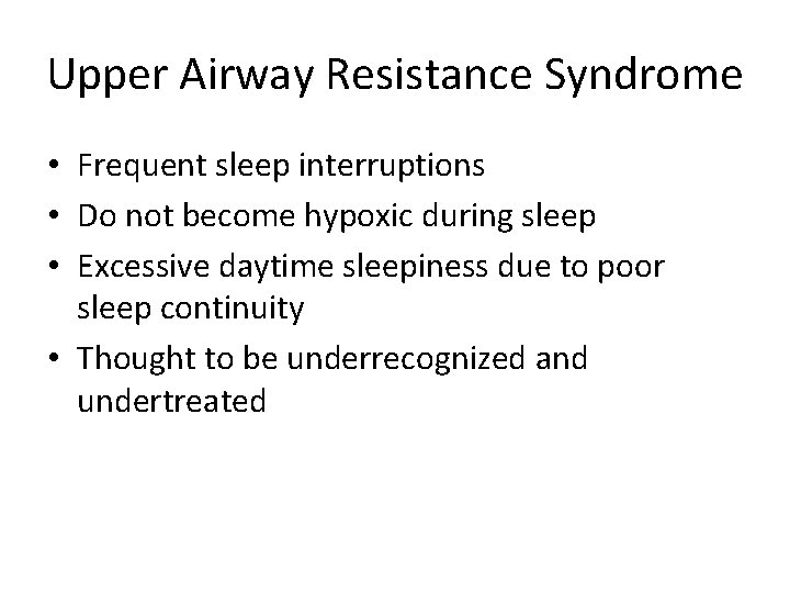 Upper Airway Resistance Syndrome • Frequent sleep interruptions • Do not become hypoxic during