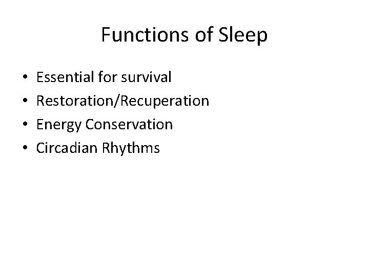 Functions of Sleep • • Essential for survival Restoration/Recuperation Energy Conservation Circadian Rhythms 