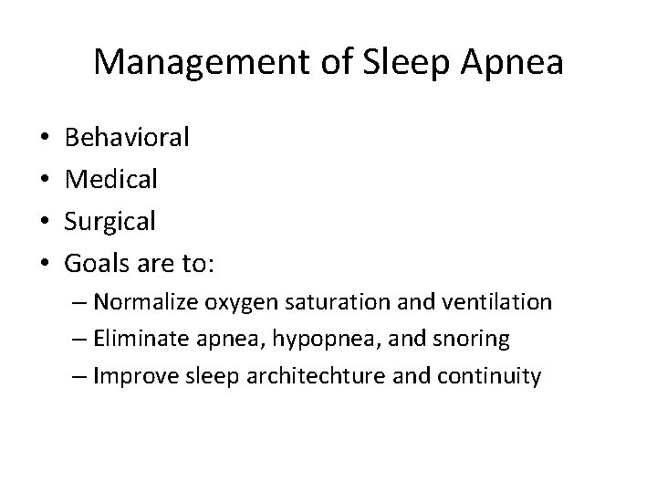 Management of Sleep Apnea • • Behavioral Medical Surgical Goals are to: – Normalize