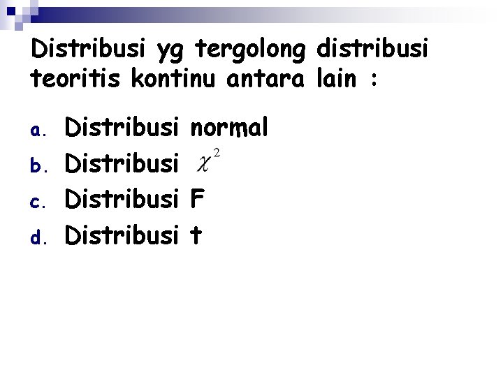 Distribusi yg tergolong distribusi teoritis kontinu antara lain : a. b. c. d. Distribusi