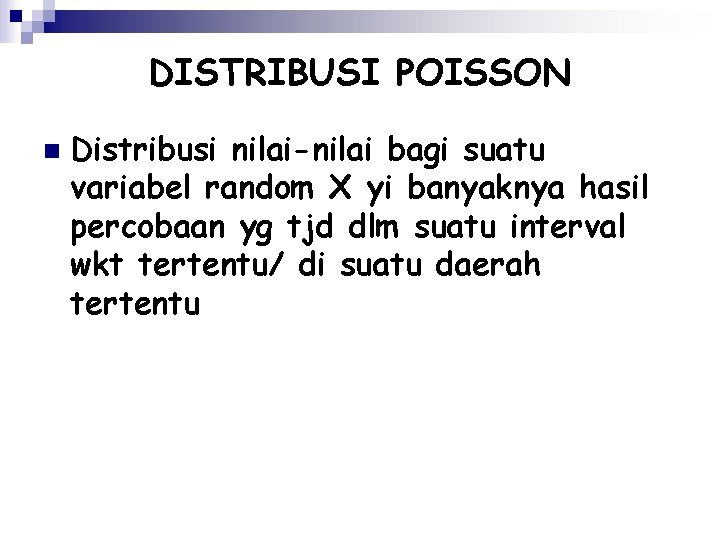DISTRIBUSI POISSON n Distribusi nilai-nilai bagi suatu variabel random X yi banyaknya hasil percobaan