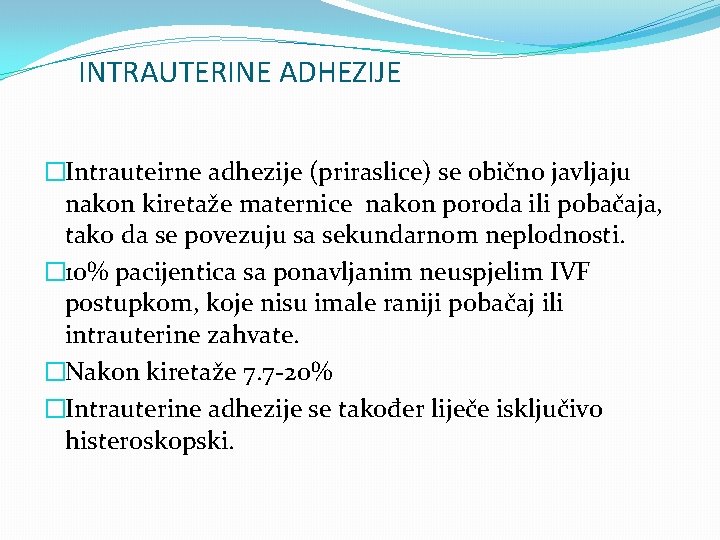 INTRAUTERINE ADHEZIJE �Intrauteirne adhezije (priraslice) se obično javljaju nakon kiretaže maternice nakon poroda ili