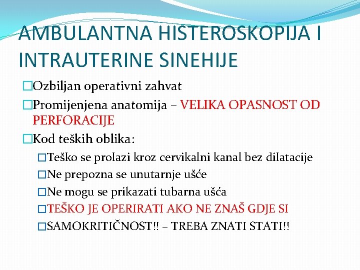 AMBULANTNA HISTEROSKOPIJA I INTRAUTERINE SINEHIJE �Ozbiljan operativni zahvat �Promijenjena anatomija – VELIKA OPASNOST OD