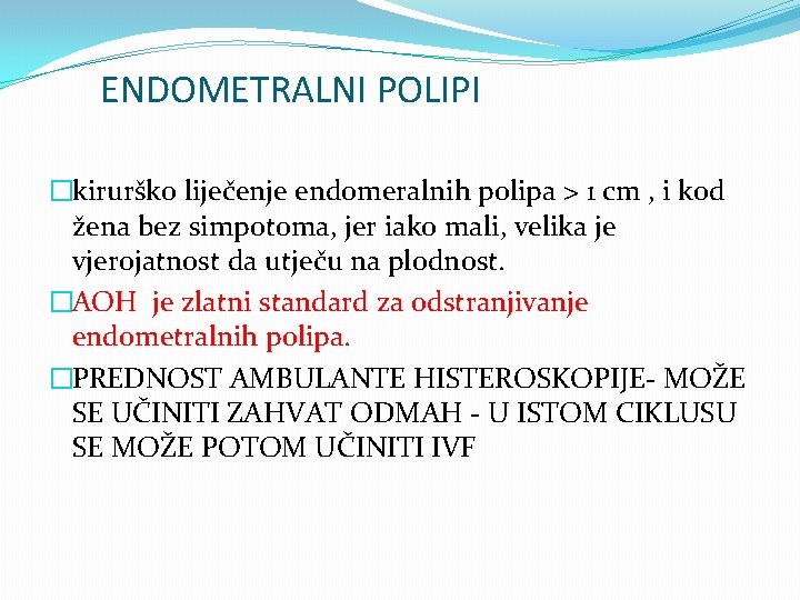 ENDOMETRALNI POLIPI �kirurško liječenje endomeralnih polipa > 1 cm , i kod žena bez