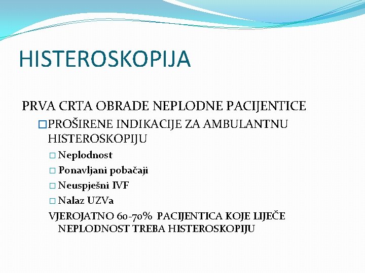 HISTEROSKOPIJA PRVA CRTA OBRADE NEPLODNE PACIJENTICE �PROŠIRENE INDIKACIJE ZA AMBULANTNU HISTEROSKOPIJU � Neplodnost �