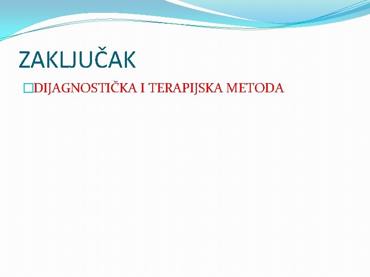 ZAKLJUČAK �DIJAGNOSTIČKA I TERAPIJSKA METODA 