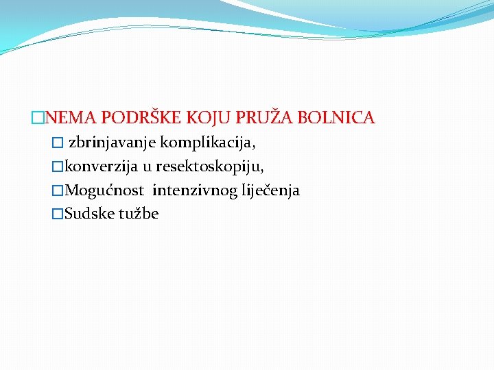 �NEMA PODRŠKE KOJU PRUŽA BOLNICA � zbrinjavanje komplikacija, �konverzija u resektoskopiju, �Mogućnost intenzivnog liječenja