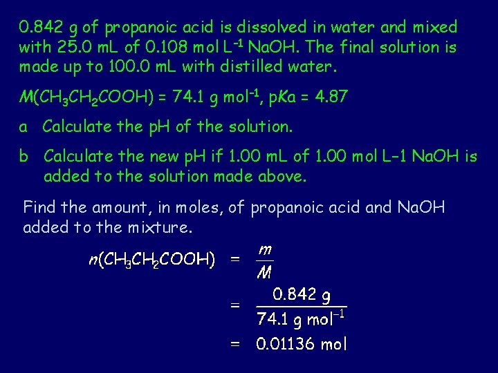 0. 842 g of propanoic acid is dissolved in water and mixed with 25.