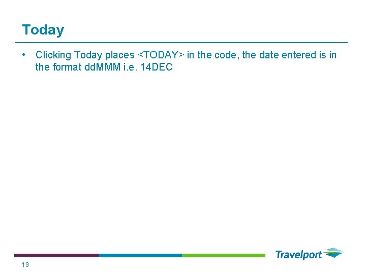 Today • Clicking Today places <TODAY> in the code, the date entered is in