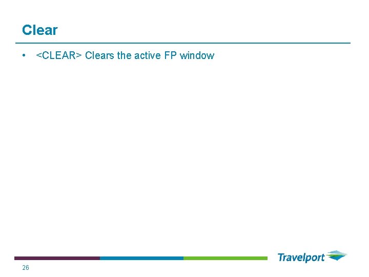 Clear • <CLEAR> Clears the active FP window 26 