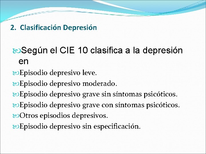 2. Clasificación Depresión Según el CIE 10 clasifica a la depresión en Episodio depresivo