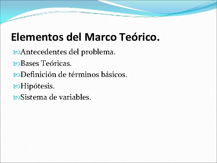 Elementos del Marco Teórico. Antecedentes del problema. Bases Teóricas. Definición de términos básicos. Hipótesis.