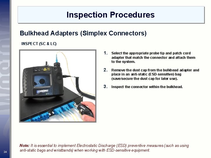 Inspection Procedures Bulkhead Adapters (Simplex Connectors) INSPECT (SC & LC) 1. Select the appropriate