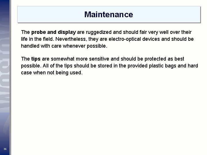 Maintenance The probe and display are ruggedized and should fair very well over their