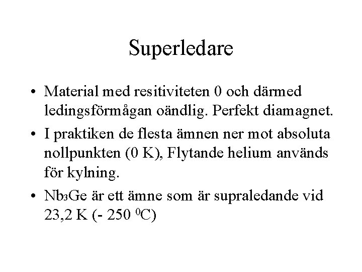 Superledare • Material med resitiviteten 0 och därmed ledingsförmågan oändlig. Perfekt diamagnet. • I
