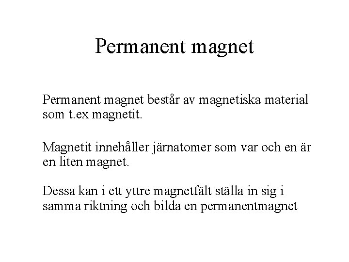 Permanent magnet består av magnetiska material som t. ex magnetit. Magnetit innehåller järnatomer som