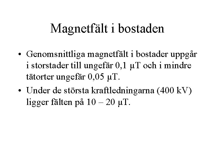 Magnetfält i bostaden • Genomsnittliga magnetfält i bostader uppgår i storstader till ungefär 0,